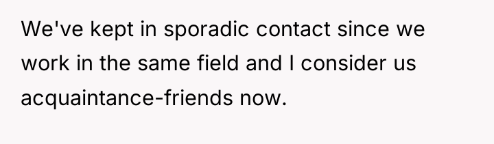 We've kept in sporadic contact since we work in the...