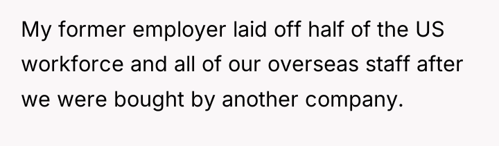 My former employer laid off half of the US workforce...