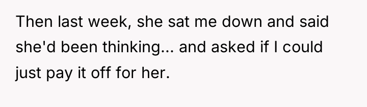 Then last week, she sat me down and said she'd...