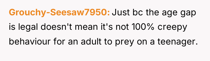 Grouchy-Seesaw7950 Just bc the age gap is legal doesn't mean...