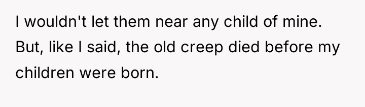 I wouldn't let them near any child of mine. But,...