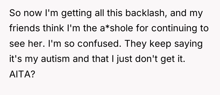 So now I'm getting all this backlash, and my friends...
