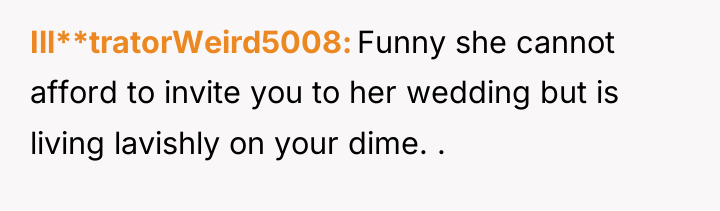 Ill**tratorWeird5008 Funny she cannot afford to invite you to her...