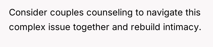 Consider couples counseling to navigate this complex issue together and...