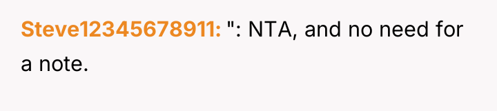 Steve12345678911 ": NTA, and no need for a note.
