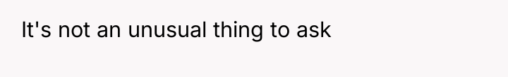 It's not an unusual thing to ask