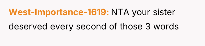 West-Importance-1619 NTA your sister deserved every second of those 3...
