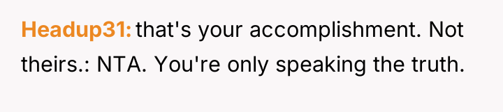 Headup31 that's your accomplishment. Not theirs.: NTA. You're only speaking...