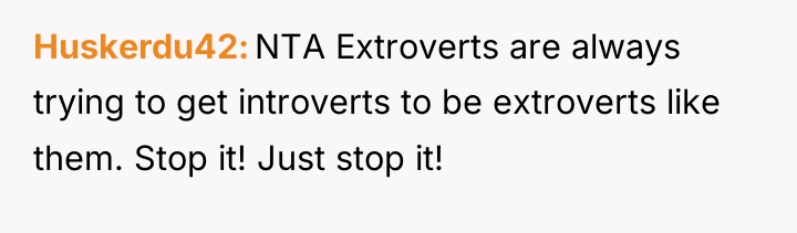 Huskerdu42 NTA Extroverts are always trying to get introverts to...
