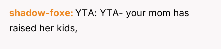 shadow-foxe YTA: YTA- your mom has raised her kids,