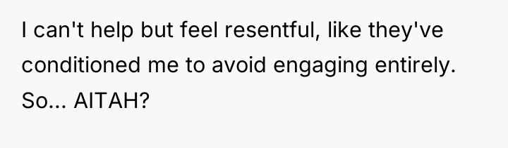I can't help but feel resentful, like they've conditioned me...