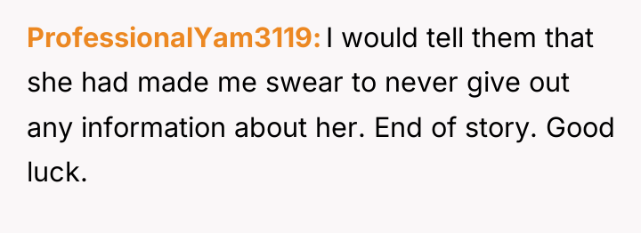 ProfessionalYam3119 I would tell them that she had made me...
