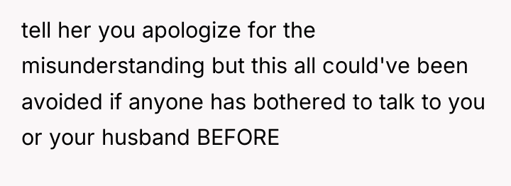 tell her you apologize for the misunderstanding but this all...