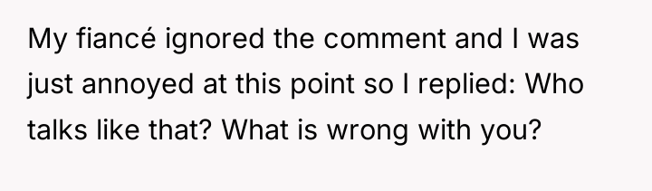My fiancé ignored the comment and I was just annoyed...