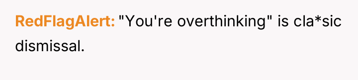 RedFlagAlert "You're overthinking" is cla*sic dismissal.