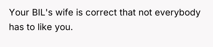 Your BIL's wife is correct that not everybody has to...