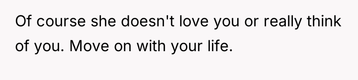 Of course she doesn't love you or really think of...