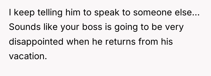 I keep telling him to speak to someone else... Sounds...