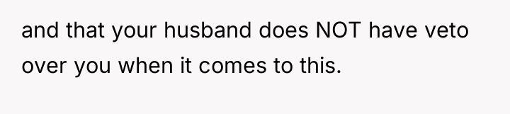 and that your husband does NOT have veto over you...