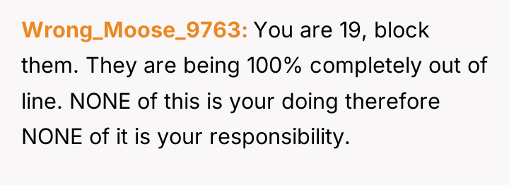 Wrong_Moose_9763 You are 19, block them. They are being 100%...