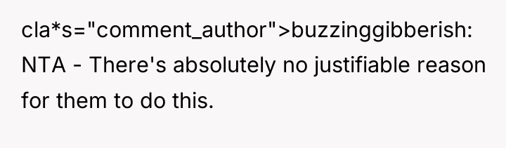 cla*s="comment_author">buzzinggibberish: NTA - There's absolutely no justifiable reason for them...