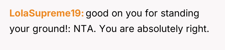 LolaSupreme19 good on you for standing your ground!: NTA. You...