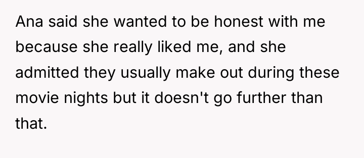Ana said she wanted to be honest with me because...