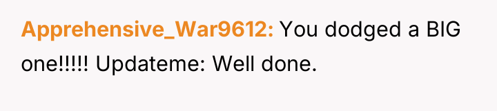 Apprehensive_War9612 You dodged a BIG one!!!!! Updateme: Well done.