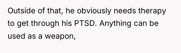 Outside of that, he obviously needs therapy to get through...