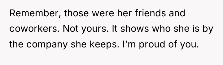 Remember, those were her friends and coworkers. Not yours. It...