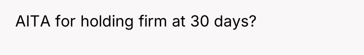 AITA for holding firm at 30 days?