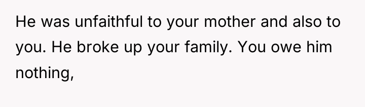 He was unfaithful to your mother and also to you....