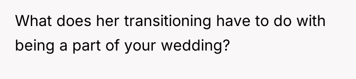What does her transitioning have to do with being a...