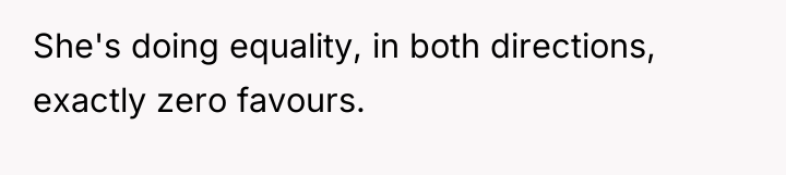 She's doing equality, in both directions, exactly zero favours.