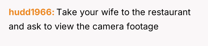 hudd1966 Take your wife to the restaurant and ask to...