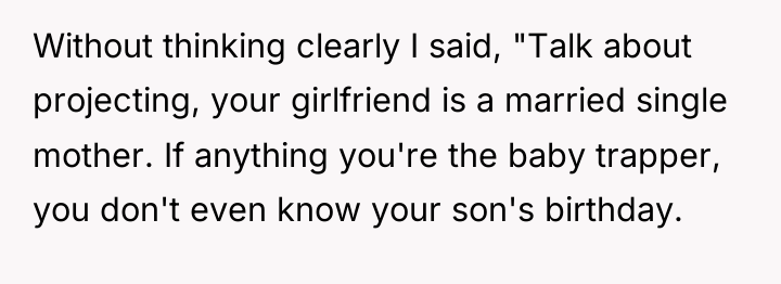 Without thinking clearly I said, "Talk about projecting, your girlfriend...