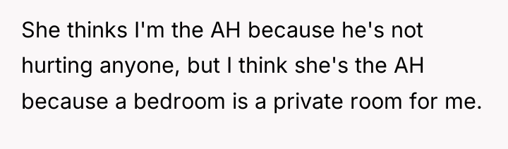 She thinks I'm the AH because he's not hurting anyone,...