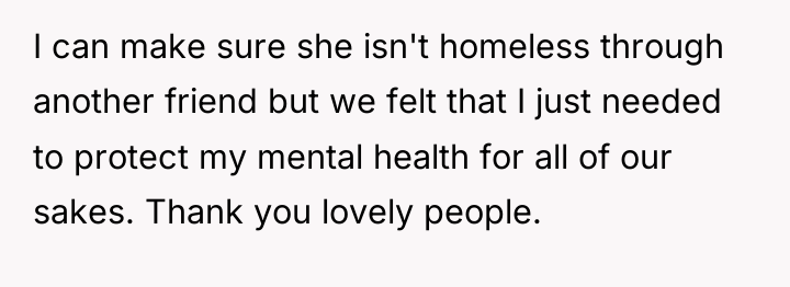 I can make sure she isn't homeless through another friend...