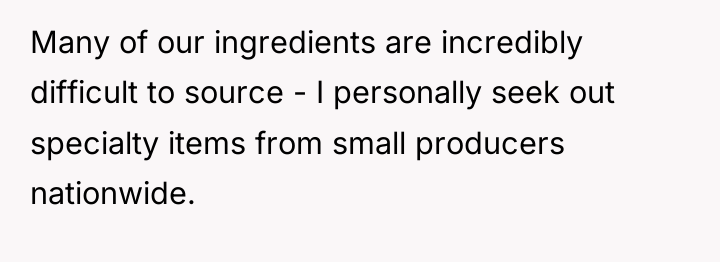 Many of our ingredients are incredibly difficult to source -...