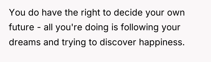 You do have the right to decide your own future...