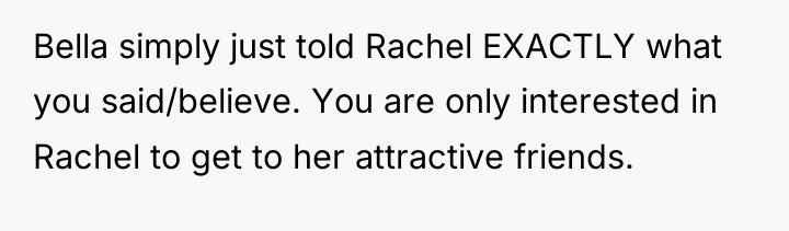 Bella simply just told Rachel EXACTLY what you said/believe. You...