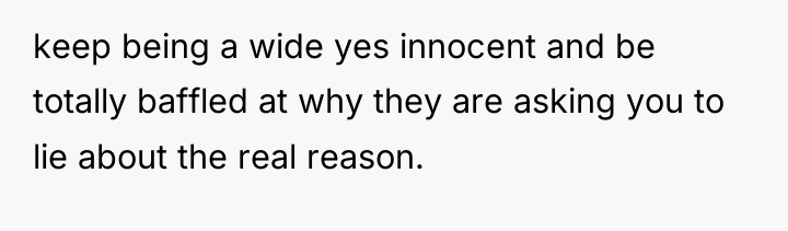 keep being a wide yes innocent and be totally baffled...