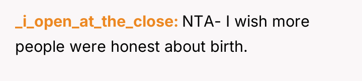 _i_open_at_the_close NTA- I wish more people were honest about birth.