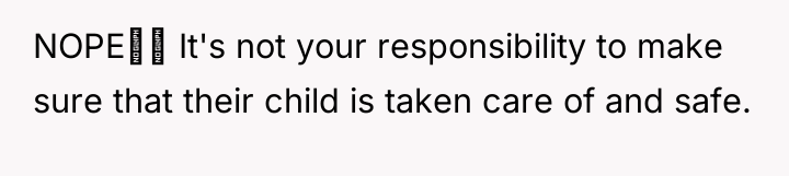 NOPE‼ It's not your responsibility to make sure that their...