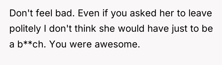 Don't feel bad. Even if you asked her to leave...