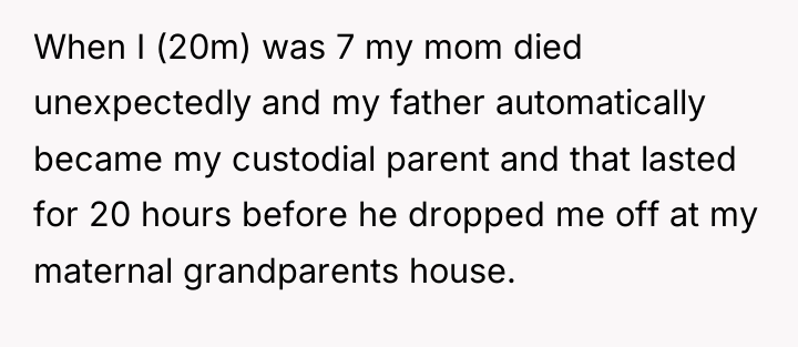 When I (20m) was 7 my mom died unexpectedly and...