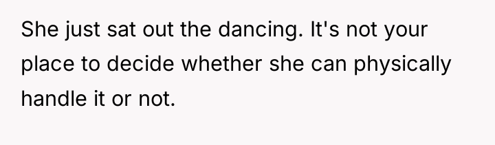 She just sat out the dancing. It's not your place...