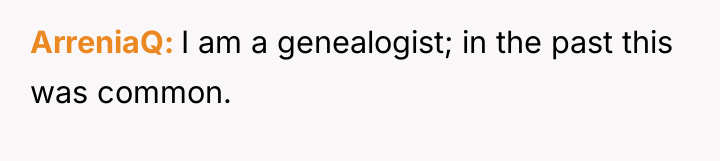 ArreniaQ I am a genealogist; in the past this was...