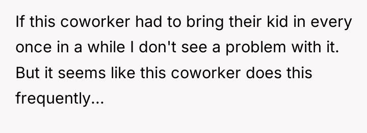 If this coworker had to bring their kid in every...