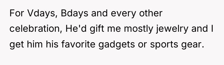 For Vdays, Bdays and every other celebration, He'd gift me...